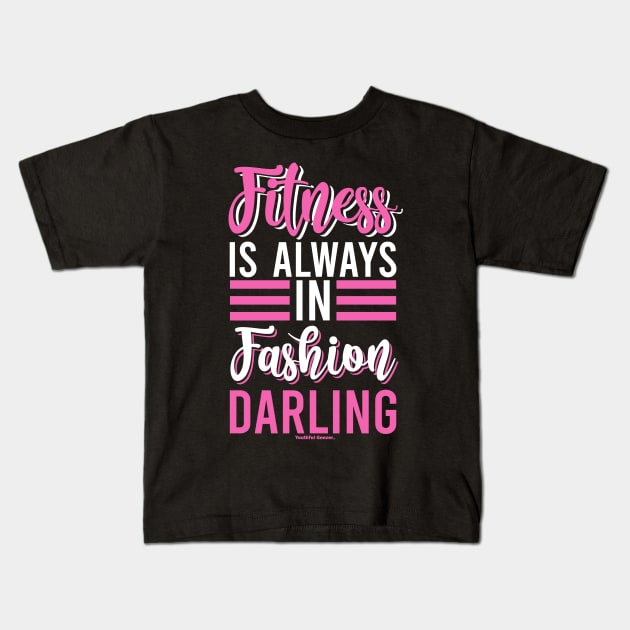 Fitness Is Always In Fashion Darling Kids T-Shirt by YouthfulGeezer